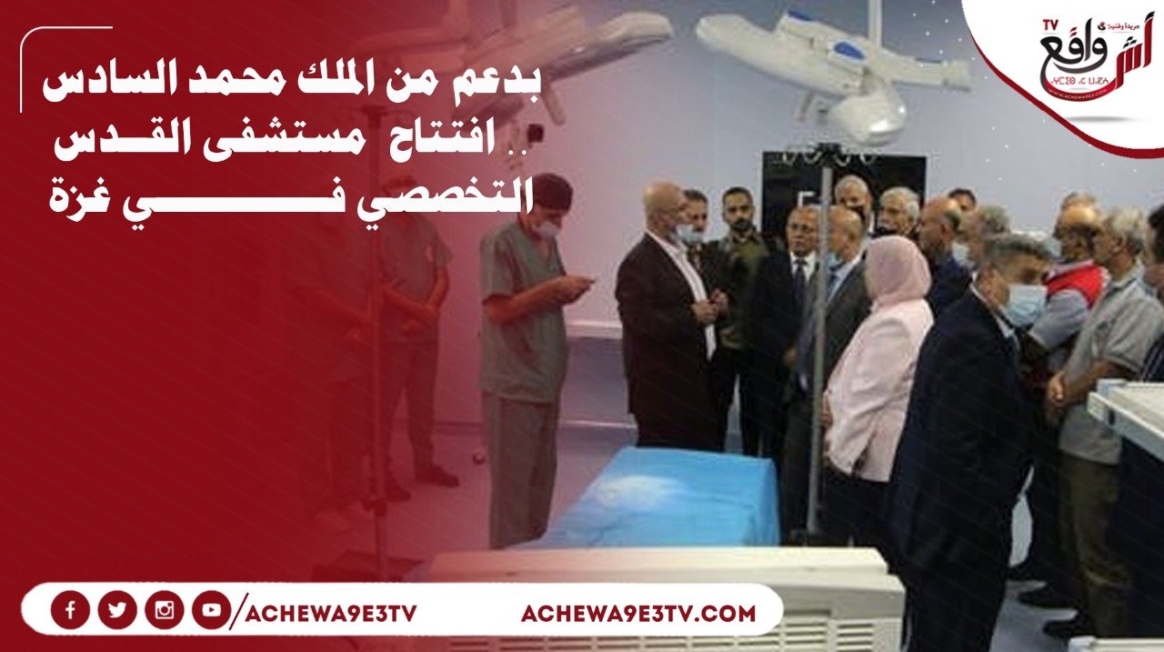بدعم من الملك محمد السادس.. افتتاح مستشفى القدس التخصصي في غزة